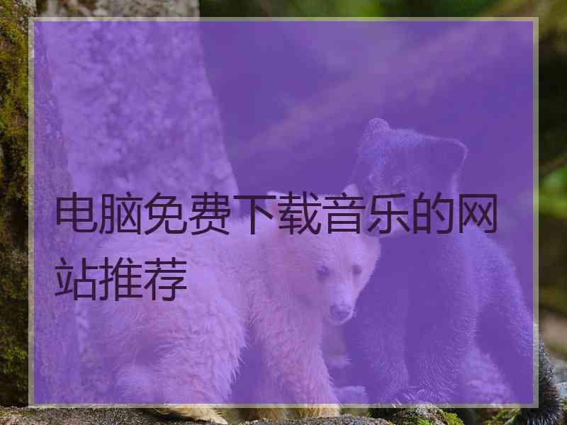 电脑免费下载音乐的网站推荐