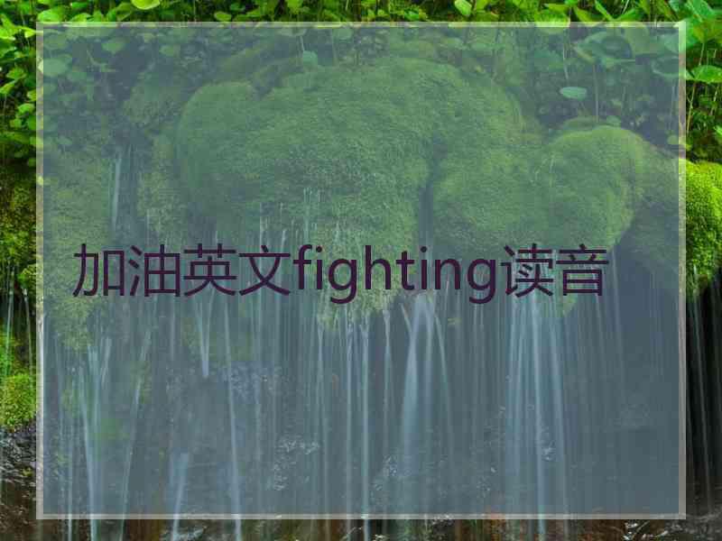 加油英文fighting读音