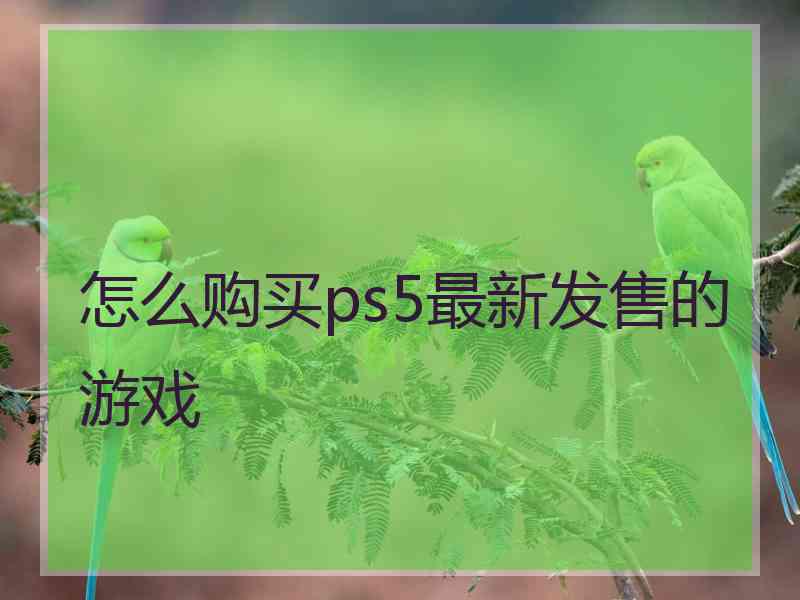 怎么购买ps5最新发售的游戏