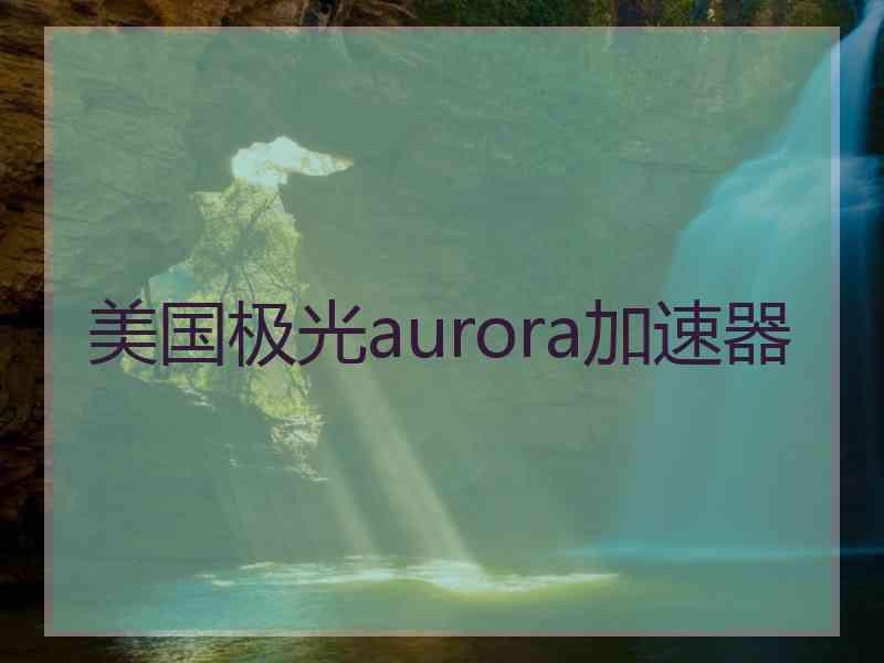 美国极光aurora加速器