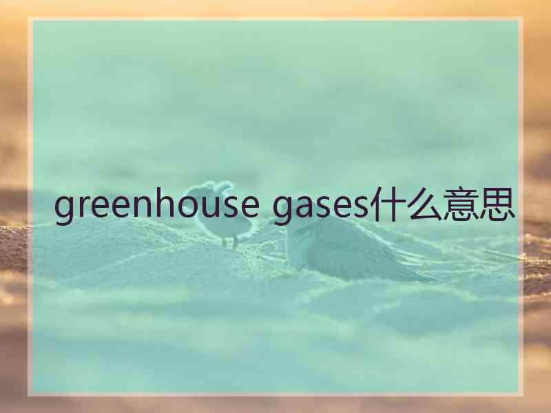 greenhouse gases什么意思