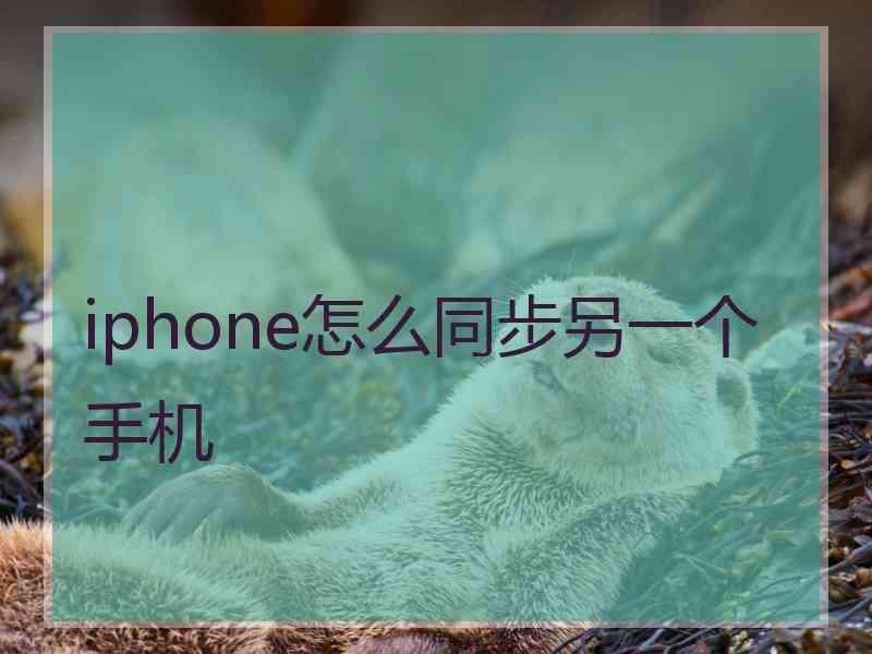 iphone怎么同步另一个手机