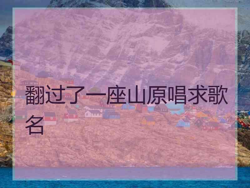 翻过了一座山原唱求歌名