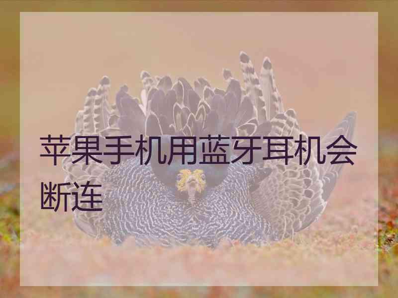 苹果手机用蓝牙耳机会断连