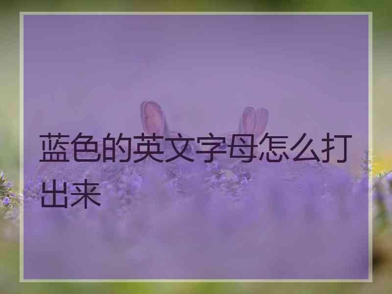 蓝色的英文字母怎么打出来