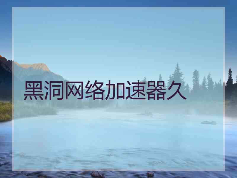 黑洞网络加速器久