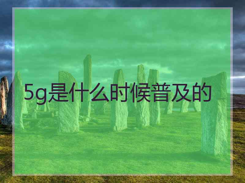 5g是什么时候普及的