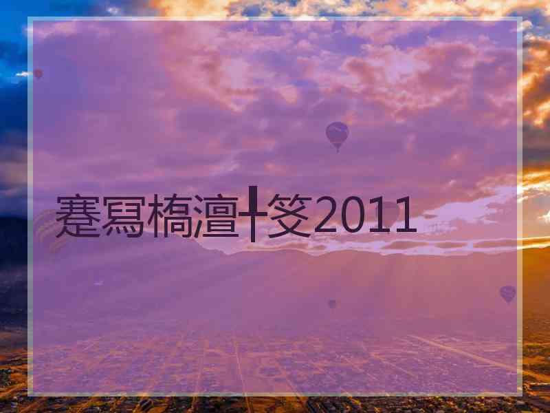 蹇冩槗澶╀笅2011