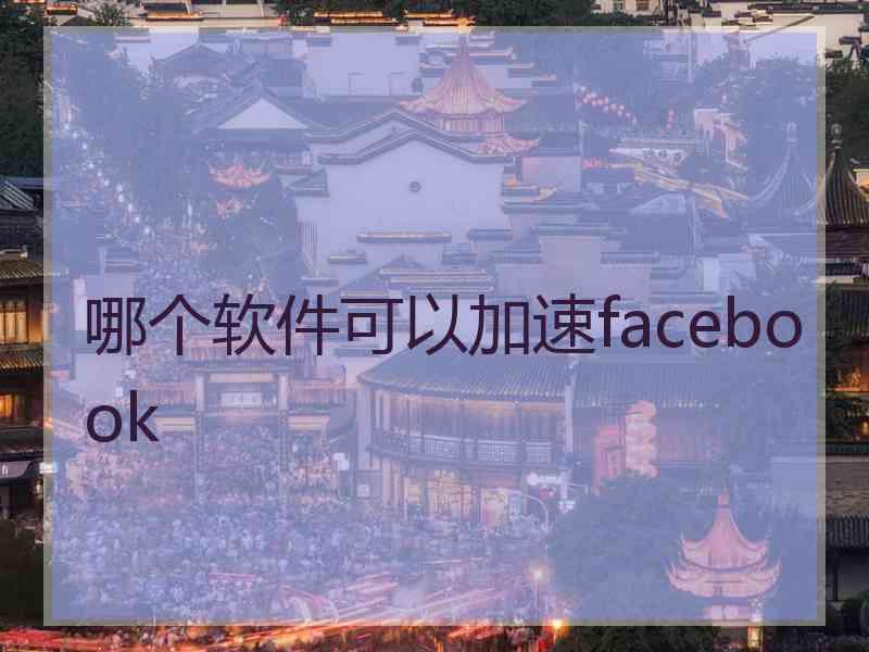 哪个软件可以加速facebook
