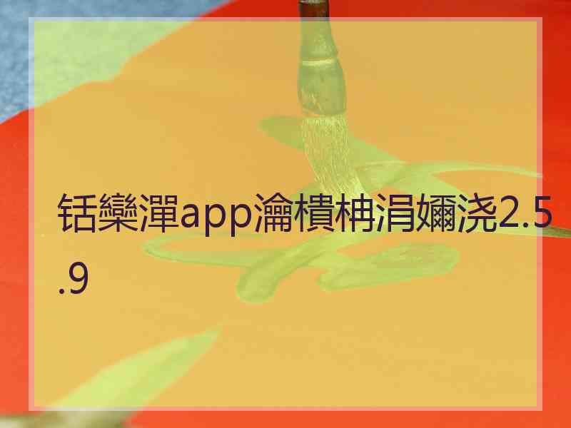 铦欒潬app瀹樻柟涓嬭浇2.5.9