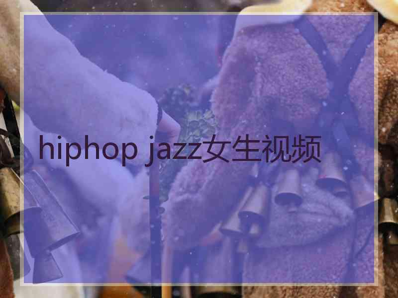 hiphop jazz女生视频