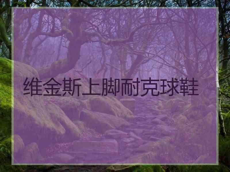 维金斯上脚耐克球鞋