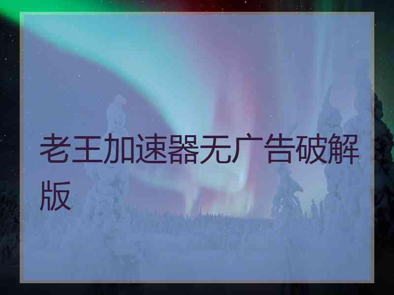 老王加速器无广告破解版