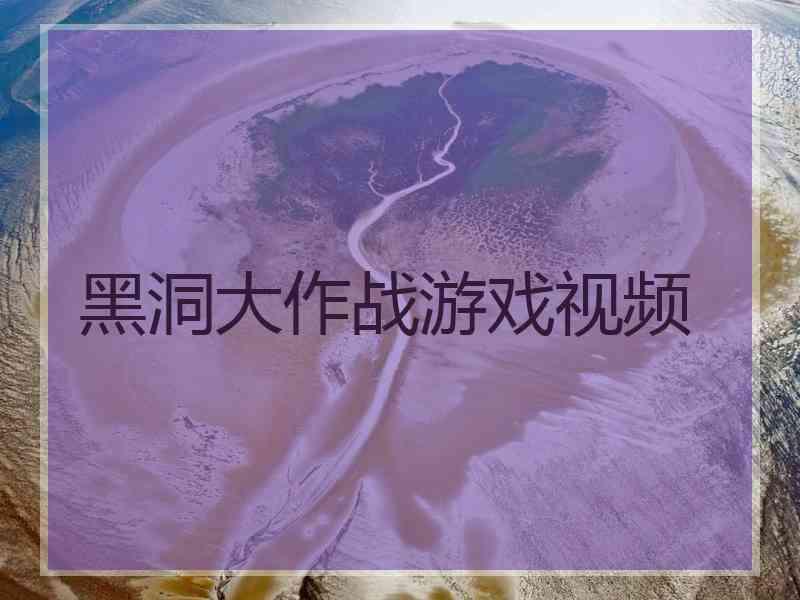 黑洞大作战游戏视频