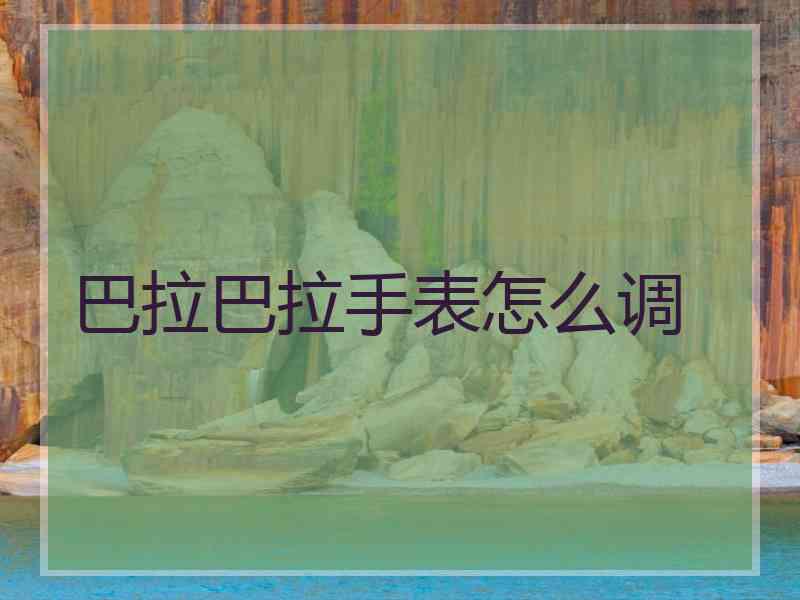 巴拉巴拉手表怎么调