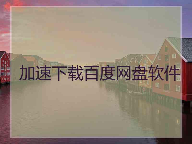 加速下载百度网盘软件