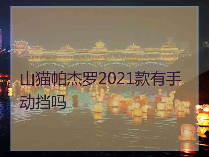 山猫帕杰罗2021款有手动挡吗