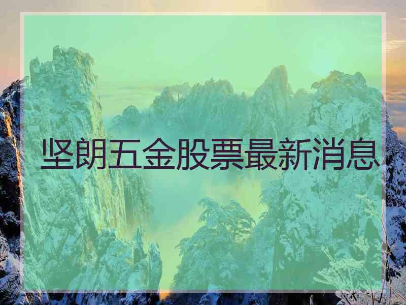 坚朗五金股票最新消息