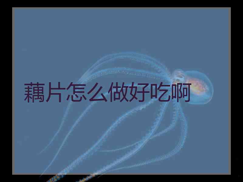 藕片怎么做好吃啊