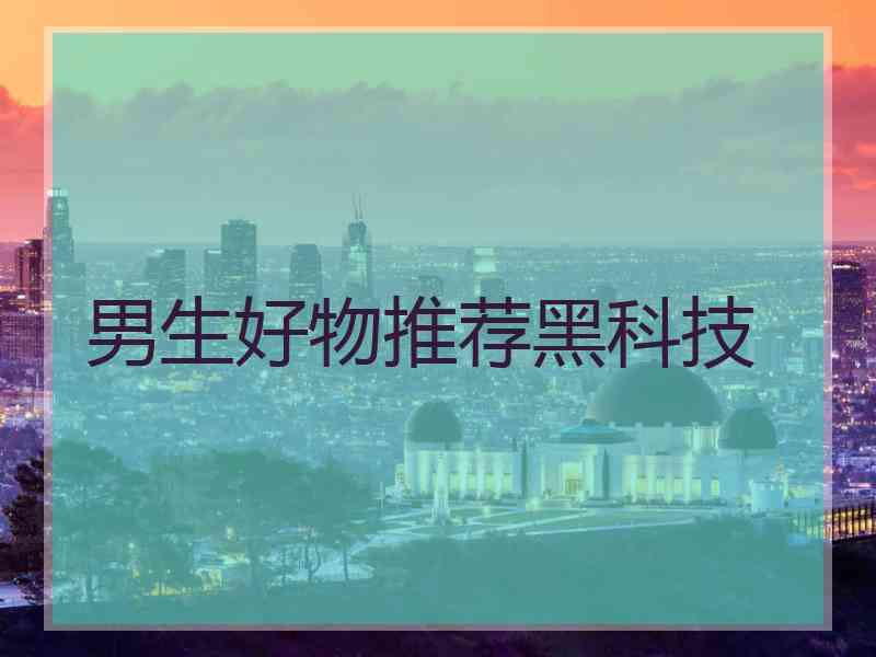 男生好物推荐黑科技