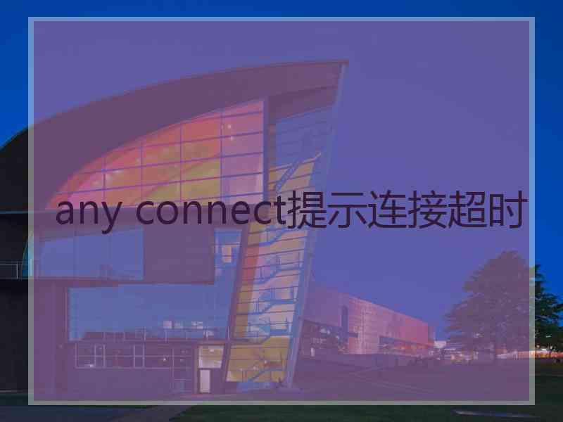 any connect提示连接超时