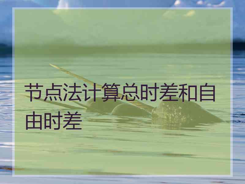 节点法计算总时差和自由时差