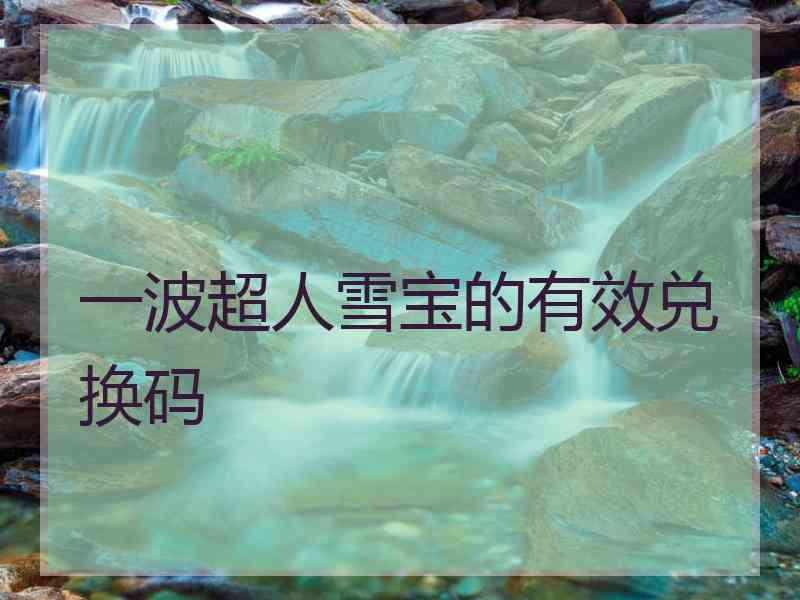 一波超人雪宝的有效兑换码
