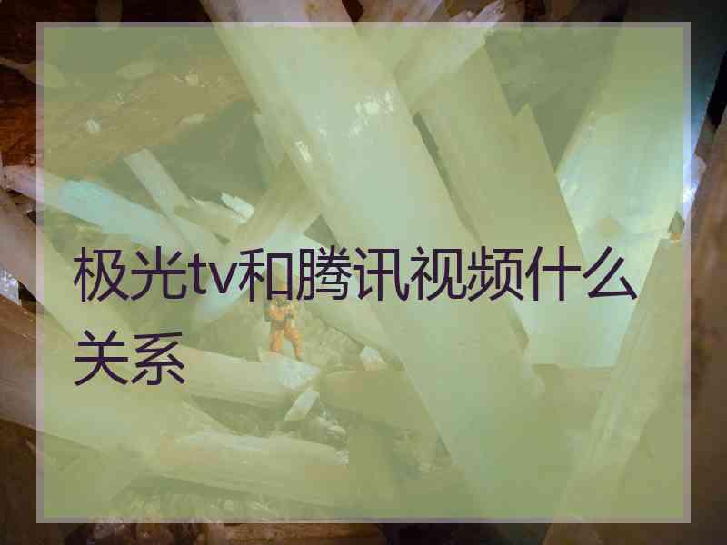 极光tv和腾讯视频什么关系