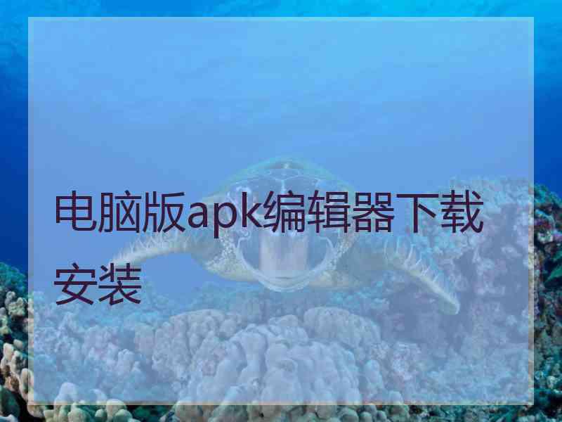电脑版apk编辑器下载安装
