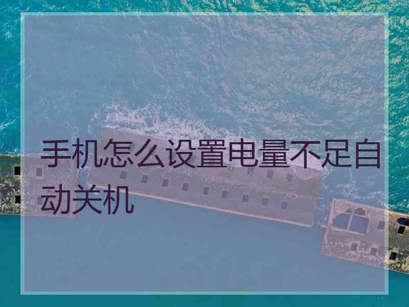 手机怎么设置电量不足自动关机
