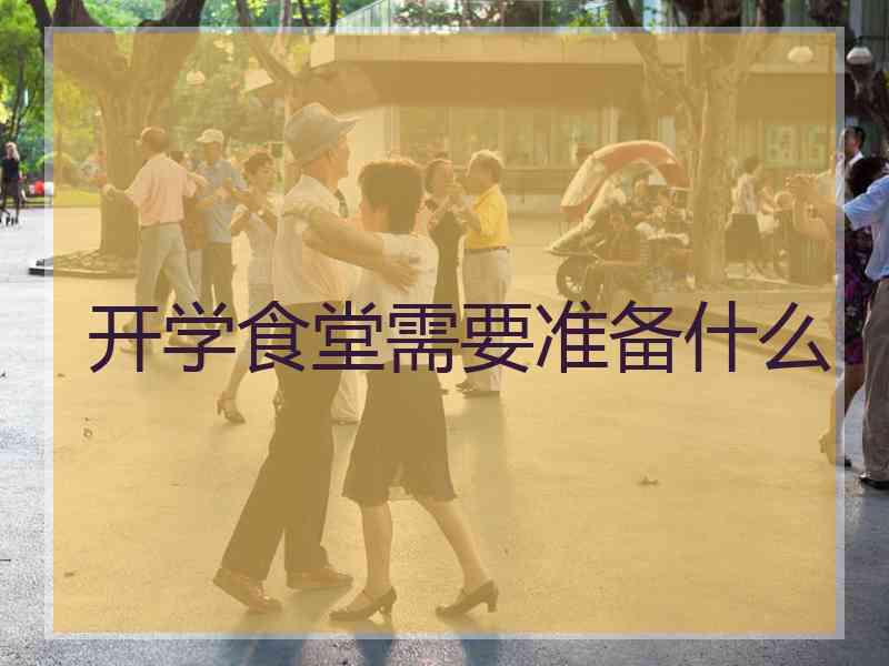 开学食堂需要准备什么