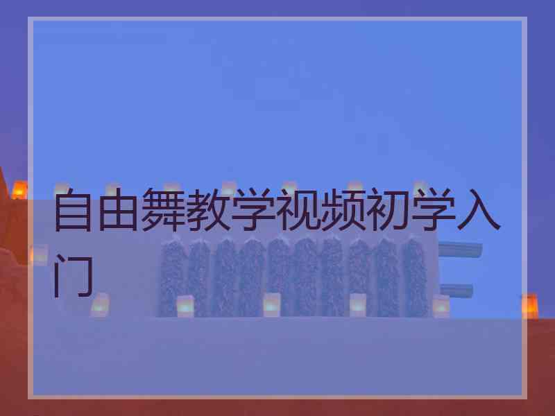 自由舞教学视频初学入门