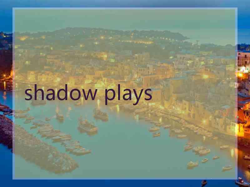 shadow plays