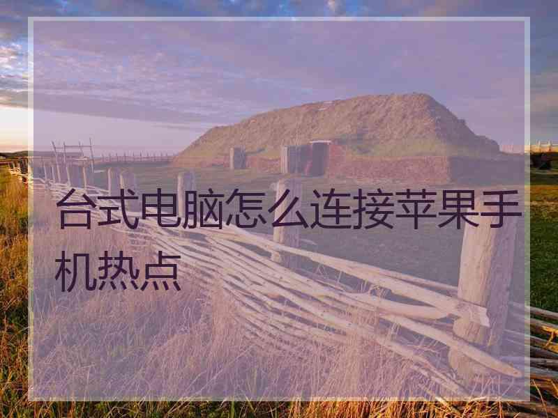 台式电脑怎么连接苹果手机热点