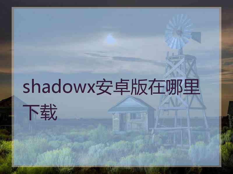 shadowx安卓版在哪里下载
