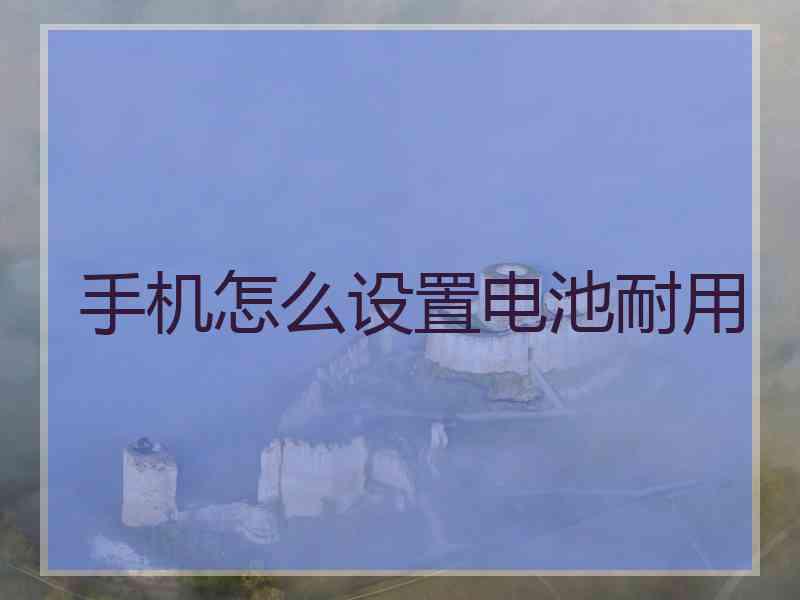 手机怎么设置电池耐用