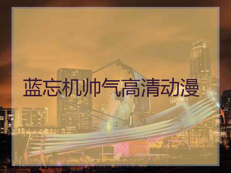 蓝忘机帅气高清动漫