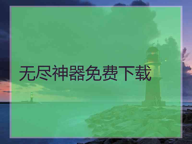 无尽神器免费下载