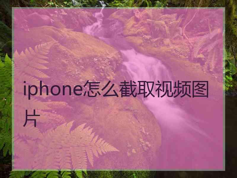 iphone怎么截取视频图片