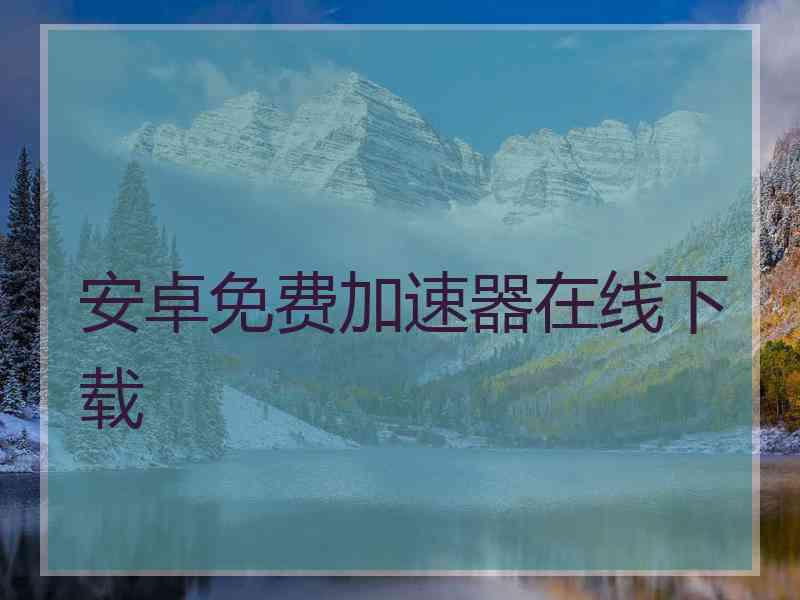 安卓免费加速器在线下载