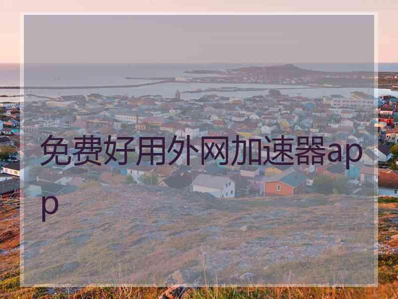 免费好用外网加速器app
