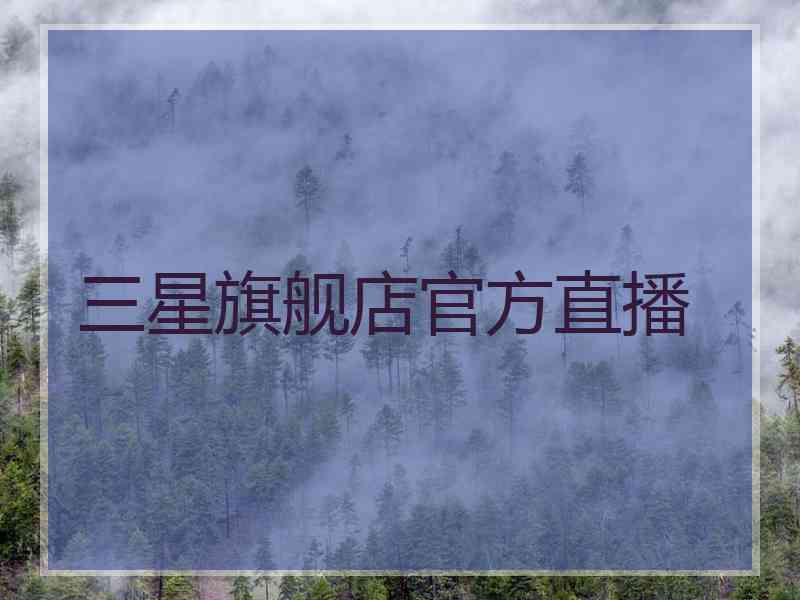 三星旗舰店官方直播