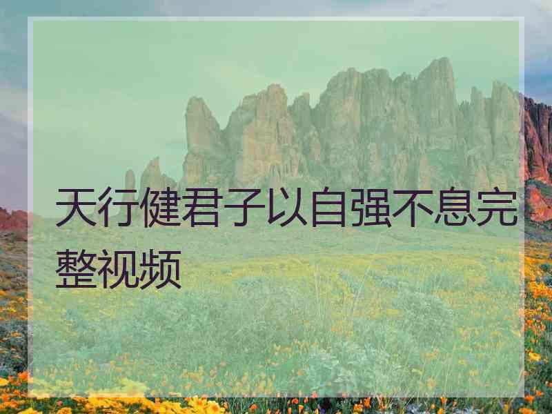 天行健君子以自强不息完整视频