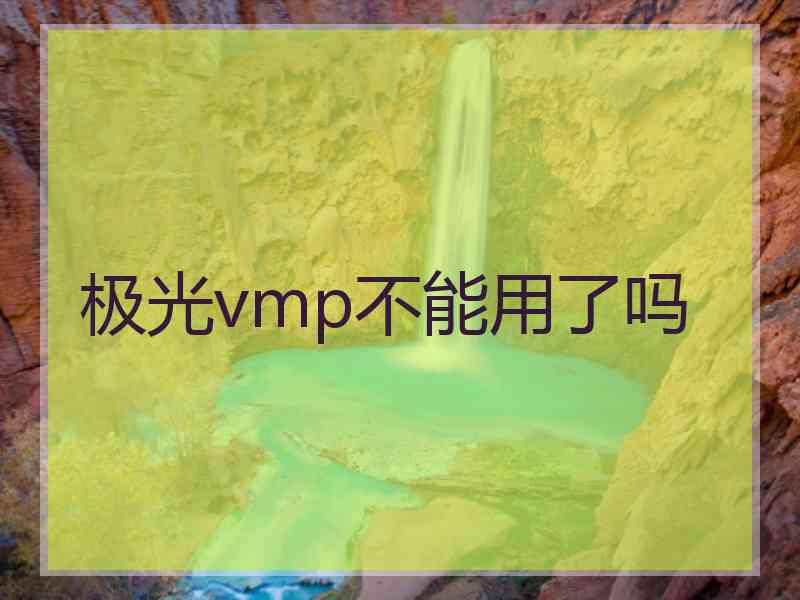 极光vmp不能用了吗