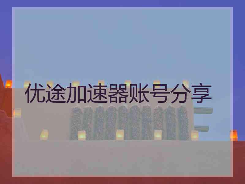 优途加速器账号分享