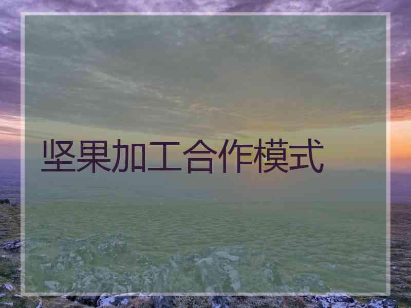 坚果加工合作模式