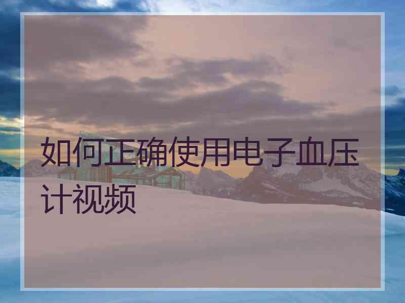 如何正确使用电子血压计视频