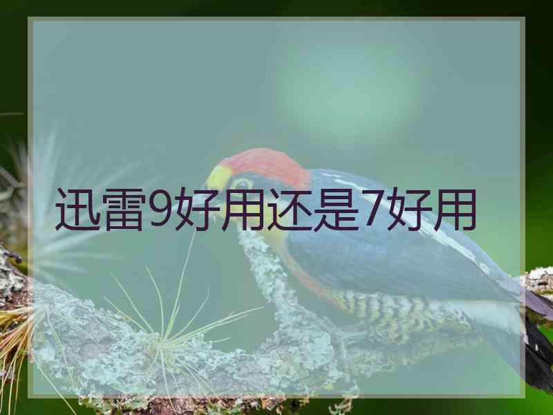 迅雷9好用还是7好用