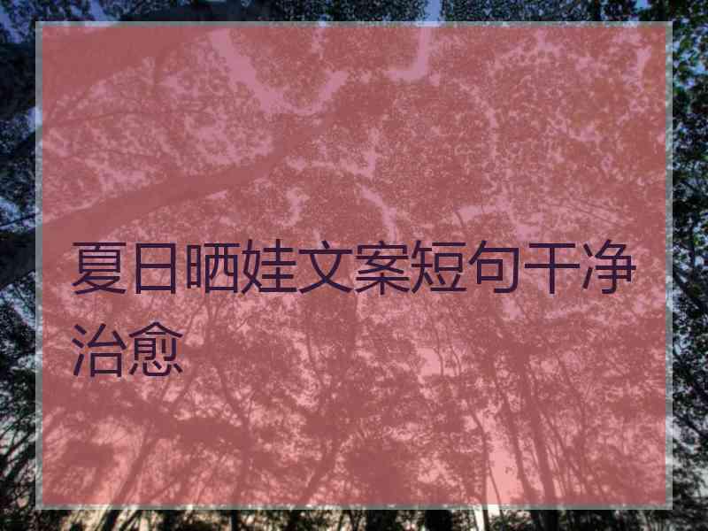 夏日晒娃文案短句干净治愈